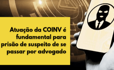 Atuação da COINV é fundamental para prisão de suspeito de se passar por advogado em Salvador